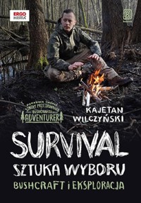 Survival: sztuka wyboru. Bushcraft i eksploracja - Kajetan Wilczyński - książka