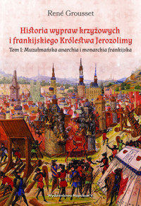 Historia wypraw krzyżowych i frankijskiego Królestwa Jerozolimy. Tom I: Muzułmańska anarchia i monarchia frankijska - Grousset Rene - ebook + audiobook