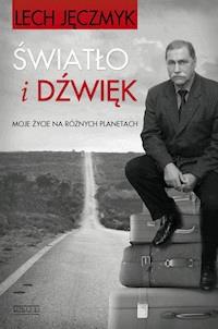 Światło i dźwięk. Moje życie na różnych planetach - Lech Jęczmyk - ebook