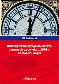 Oddziaływanie brytyjskiej ustawy o prawach człowieka z 1998r. na Kościół Anglii - Michał Hucał - książka