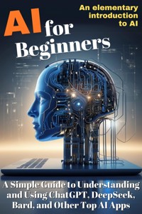 AI for Beginners: A Simple Guide to Understanding and Using ChatGPT, DeepSeek, Bard, and Other Top AI Apps - Luisa Lorek - ebook
