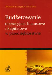 Budżetowanie operacyjne finansowe i kapitałowe w przedsiębiorstwie - Szczęsny Wiesław, Śliwa Jan - książka