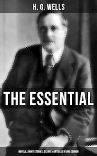 THE ESSENTIAL H. G. WELLS: Novels, Short Stories, Essays & Articles in One Edition - H. G. Wells - ebook