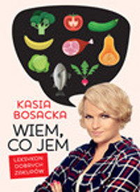 Czy wiesz, co jesz? Leksykon dobrych zakupów - Katarzyna Bosacka - książka