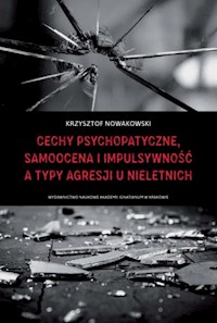 Cechy psychopatyczne, samoocena i impulsywność a typy agresji u nieletnich - Nowakowski Krzysztof - książka