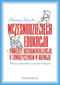 Wczesnodziecięca edukacja - pomiędzy instrumentalizacją a towarzyszeniem  w rozwoju - Sadowska Katarzyna - książka