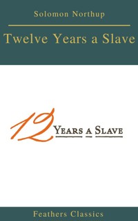 Twelve Years a Slave (Best Navigation, Active TOC) (Feathers Classics) - Solomon Northup - ebook