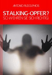 Stalking-Opfer? So wehren Sie sich richtig! - Antonio Rudolphios - ebook