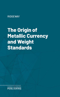 The Origin of Metallic Currency and Weight Standards - Ridgeway - ebook