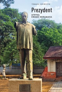 Prezydent. Afryka Kwame Nkrumaha - Tomasz Szewczyk - ebook + książka