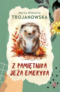 Z pamiętnika jeża Emeryka - Marta Wiktoria Trojanowska - ebook + audiobook + książka