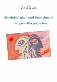Scheinheiligkeit und Doppelmoral - Axel Dulz - ebook