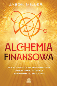 Alchemia finansowa. Jak budować trwały dobrobyt dzięki magii, intencji i świadomemu działaniu - Jason Miller - książka