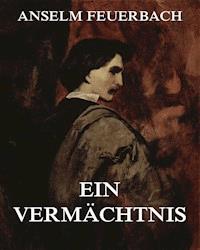 Ein Vermächtnis - Anselm Feuerbach - ebook