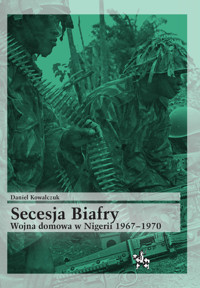 Secesja Biafry Wojna domowa w Nigerii 1967-1970 - Kowalczuk Daniel - książka