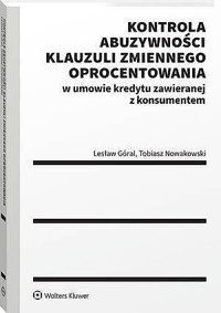 Kontrola abuzywności klauzuli zmiennego oprocentowania w umowie kredytu zawieranej z konsumentem - Lesław Góral, Tobiasz Nowakowski - książka