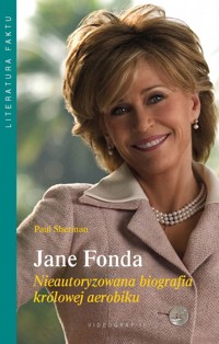 Jane Fonda. Nieautoryzowana biografia królowej aerobiku - Paul Sherman - ebook