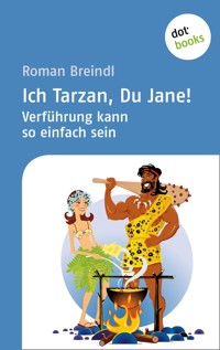 Ich Tarzan, Du Jane! Verführung kann so einfach sein - Roman Breindl - ebook