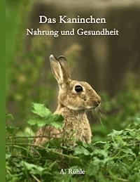 Das Kaninchen - Nahrung und Gesundheit - Andreas Ruhle - ebook