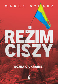 Reżim ciszy. Wojna o Ukrainę - Marek Sygacz - ebook + książka