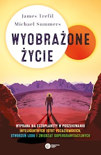 Wyobrażone życie. Wyprawa na egzoplanety w poszukiwaniu inteligentnych istot pozaziemskich, stworzeń lodu i zwierząt supergrawitacyjnych - James Trefil, Michael Summers - ebook