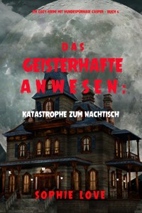Das Geisterhafte Anwesen: Katastrophe zum Nachtisch (Ein Cozy-Krimi mit Hundespürnase Casper — Buch 6) - Sophie Love - ebook