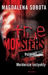 True Monsters. Pożeracz. Mordercze Instynkty - Magdalena Sobota - książka