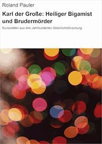 Karl der Große: Heiliger Bigamist und Brudermörder - Roland Pauler - ebook