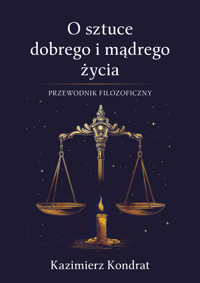 O sztuce dobrego i mądrego życia. Przewodnik filozoficzny - Kazimierz Kondrat - ebook