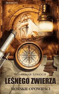 Leśnego Zwierza. Morskie opowieści - Waldemar Szwoch - ebook + audiobook + książka