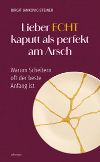 Lieber ECHT kaputt als perfekt am Arsch - Birgit Jankovic-Steiner - ebook