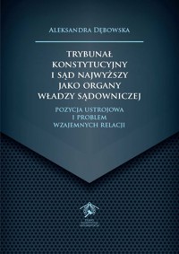 Trybunał Konstytucyjny i Sąd Najwyższy jako organy władzy sądowniczej - Dębowska Aleksandra - książka