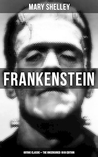 Frankenstein (Gothic Classic - The Uncensored 1818 Edition)  - Mary Shelley - ebook