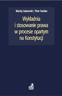 Wykładnia i stosowanie prawa w procesie opartym na Konstytucji - Gutowski Maciej, Kardas Piotr - książka
