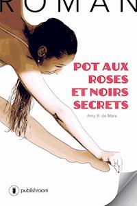 Pot aux roses et noirs secrets - Amy B. de Mara - ebook