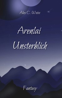 Arenlai Unsterblich - Alex C. Weiss - ebook