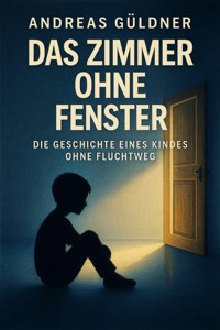 Das Zimmer ohne Fenster - Die Geschichte eines Kindes ohne Fluchtweg - Andreas Güldner - ebook