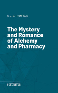 The Mystery and Romance of Alchemy and Pharmacy - Charles John Samuel Thompson - ebook
