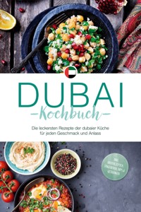 Dubai Kochbuch: Die leckersten Rezepte der dubaier Küche für jeden Geschmack und Anlass - inkl. Brotrezepten, Fingerfood, Dips & Getränken - Isalie Al Suwaidi - ebook