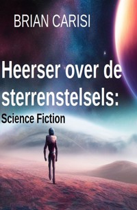 Heerser over sterrenstelsels: Science Fiction - Brian Carisi - ebook