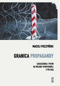Granica propagandy. Łukaszenka i Putin na wojnie hybrydowej z Polską - Pieczyński Maciej - książka