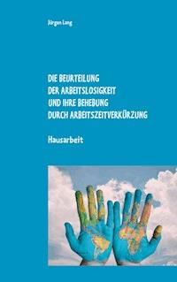 Die Beurteilung der Arbeitslosigkeit und ihre Behebung durch Arbeitszeitverkürzung - Jürgen  Lang - ebook