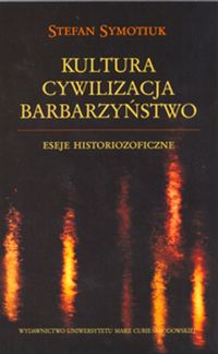 Kultura Cywilizacja Barbarzyństwo - Symotiuk Stefan - książka