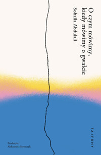 O czym mówimy, kiedy mówimy o gwałcie - Abdulali Sohaila - książka