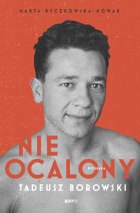 Nieocalony. Tadeusz Borowski. Biografia - Marta Byczkowska-Nowak - ebook + książka