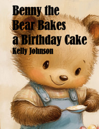 Benny the Bear Bakes a Birthday Cake - Kelly Johnson - ebook