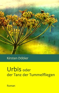 Urbis oder der Tanz der Tummelfliegen - Kirsten Döbler - ebook