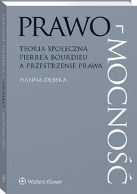 Prawo-mocność. Teoria społeczna Pierre’a Bourdieu a przestrzenie prawa - Hanna Dębska - książka