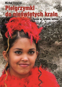 Pielgrzymki do nieświętych krain. Życie w rytmie latino - Michał Ostojski - książka