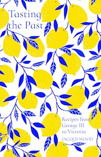 Tasting the Past: Recipes from George III to Victoria - Jacqui Wood - ebook